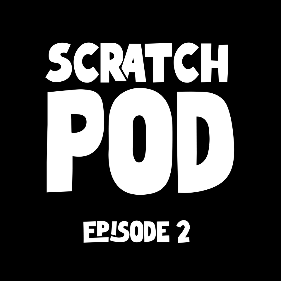 ScratchPod - Episode 2: All in together now